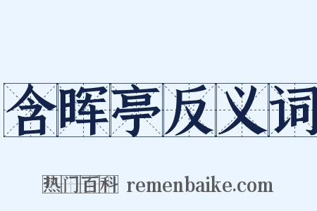 含晖亭反义词是什么意思的图片